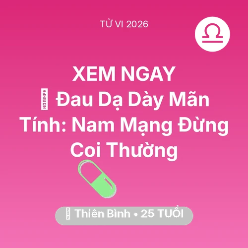 Vận hạn Thiên Bình sinh năm 2001 trong năm (2026): 🛑 Đau Dạ Dày Mãn Tính: Nam Mạng Thiên Bình Đừng Coi Thường