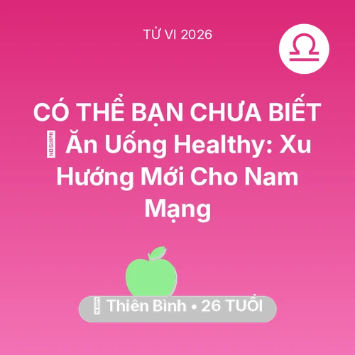 Vận hạn Thiên Bình sinh năm 2000 trong năm (2026): 🥕 Ăn Uống Healthy: Xu Hướng Mới Cho Nam Mạng Thiên Bình