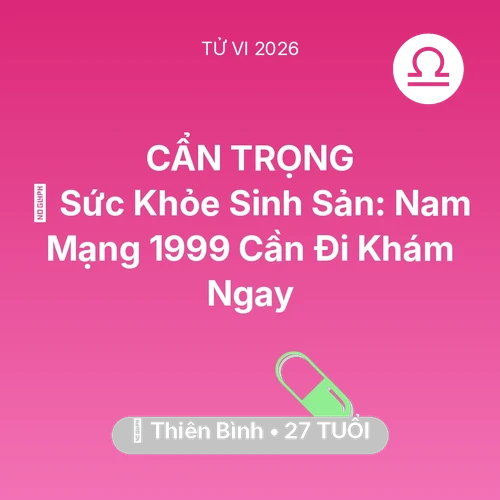 Tử vi Thiên Bình sinh năm 1999 trong năm 2026: 🤰 Sức Khỏe Sinh Sản: Nam Mạng Thiên Bình 1999 Cần Đi Khám Ngay