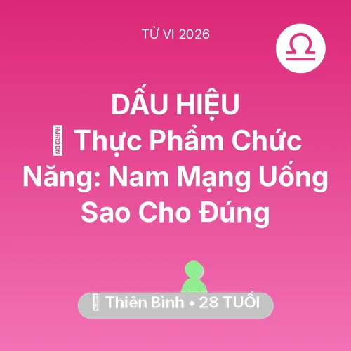 Vận hạn Thiên Bình sinh năm 1998 trong năm (2026): 💊 Thực Phẩm Chức Năng: Nam Mạng Thiên Bình Uống Sao Cho Đúng