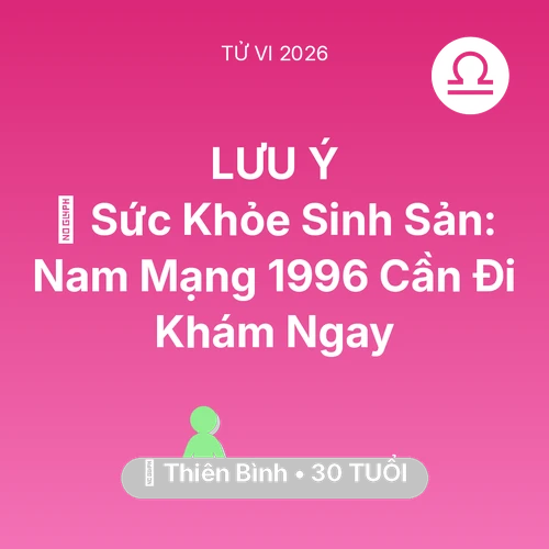 Vận hạn Thiên Bình sinh năm 1996 trong năm (2026): 🤰 Sức Khỏe Sinh Sản: Nam Mạng Thiên Bình 1996 Cần Đi Khám Ngay