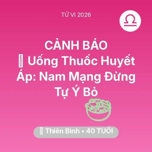 Vận hạn Thiên Bình sinh năm 1986 trong năm (2026): 💊 Uống Thuốc Huyết Áp: Nam Mạng Thiên Bình Đừng Tự Ý Bỏ