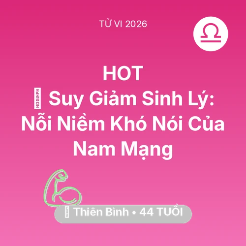 Tử vi Thiên Bình sinh năm 1982 trong năm 2026: 📉 Suy Giảm Sinh Lý: Nỗi Niềm Khó Nói Của Nam Mạng Thiên Bình