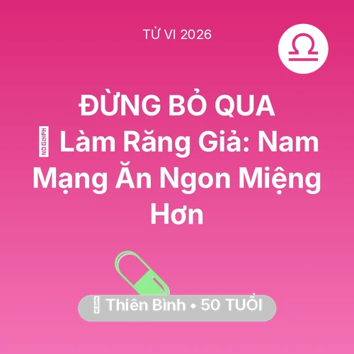 Tử vi Thiên Bình sinh năm 1976 trong năm 2026: 🦷 Làm Răng Giả: Nam Mạng Thiên Bình Ăn Ngon Miệng Hơn