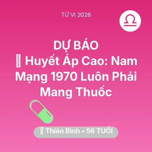 Vận hạn Thiên Bình sinh năm 1970 trong năm (2026): 🩸 Huyết Áp Cao: Nam Mạng Thiên Bình 1970 Luôn Phải Mang Thuốc
