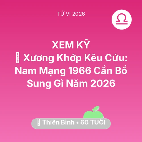 Xem tử vi Thiên Bình sinh năm 1966 Nam Mạng: 🦴 Xương Khớp Kêu Cứu: Nam Mạng Thiên Bình 1966 Cần Bổ Sung Gì Năm 2026