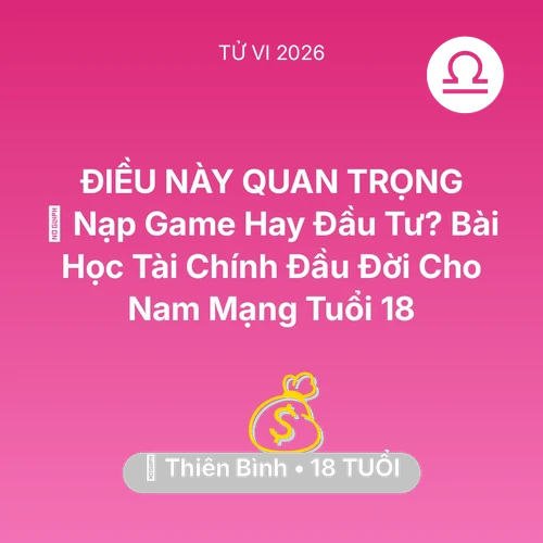 Tử vi Thiên Bình sinh năm 2008 trong năm 2026: 🎮 Nạp Game Hay Đầu Tư? Bài Học Tài Chính Đầu Đời Cho Nam Mạng Thiên Bình Tuổi 18