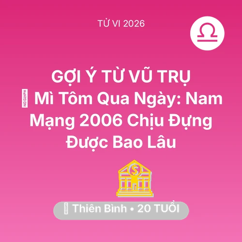 Tử vi Thiên Bình sinh năm 2006 trong năm 2026: 🍞 Mì Tôm Qua Ngày: Nam Mạng Thiên Bình 2006 Chịu Đựng Được Bao Lâu