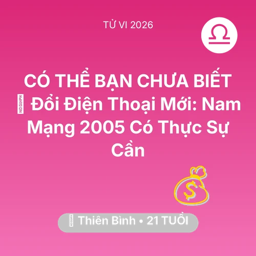Vận hạn Thiên Bình sinh năm 2005 trong năm (2026): 📱 Đổi Điện Thoại Mới: Nam Mạng Thiên Bình 2005 Có Thực Sự Cần