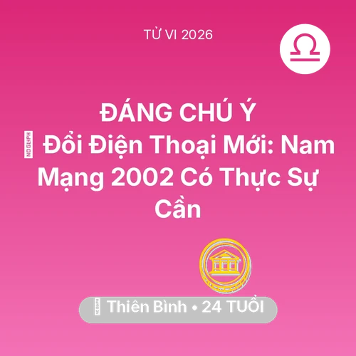 Xem tử vi Thiên Bình sinh năm 2002 Nam Mạng: 📱 Đổi Điện Thoại Mới: Nam Mạng Thiên Bình 2002 Có Thực Sự Cần