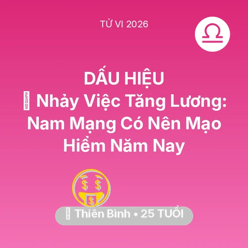 Vận hạn Thiên Bình sinh năm 2001 trong năm (2026): 🔄 Nhảy Việc Tăng Lương: Nam Mạng Thiên Bình Có Nên Mạo Hiểm Năm Nay