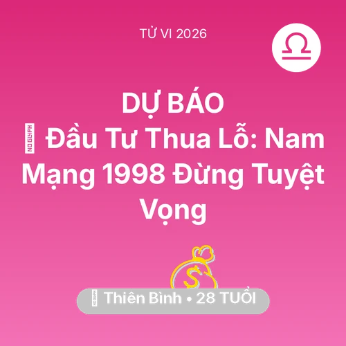 Xem tử vi Thiên Bình sinh năm 1998 Nam Mạng: 📉 Đầu Tư Thua Lỗ: Nam Mạng Thiên Bình 1998 Đừng Tuyệt Vọng