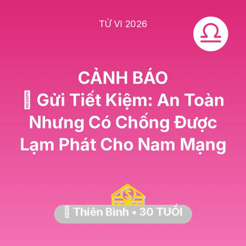 Vận hạn Thiên Bình sinh năm 1996 trong năm (2026): 🏦 Gửi Tiết Kiệm: An Toàn Nhưng Có Chống Được Lạm Phát Cho Nam Mạng Thiên Bình