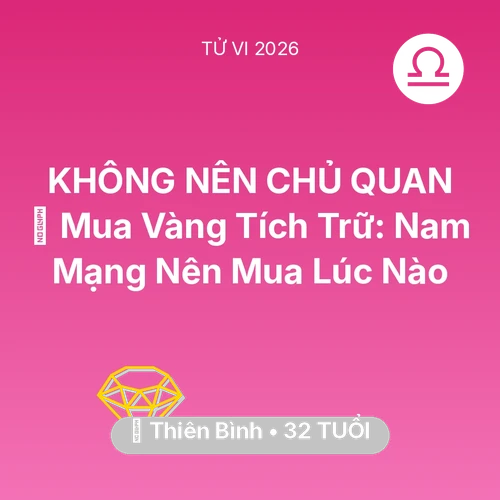 Tử vi Thiên Bình sinh năm 1994 trong năm 2026: 💎 Mua Vàng Tích Trữ: Nam Mạng Thiên Bình Nên Mua Lúc Nào