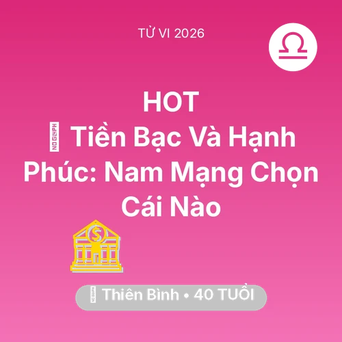 Vận hạn Thiên Bình sinh năm 1986 trong năm (2026): 🌟 Tiền Bạc Và Hạnh Phúc: Nam Mạng Thiên Bình Chọn Cái Nào