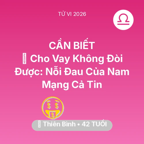 Xem tử vi Thiên Bình sinh năm 1984 Nam Mạng: 💸 Cho Vay Không Đòi Được: Nỗi Đau Của Nam Mạng Thiên Bình Cả Tin