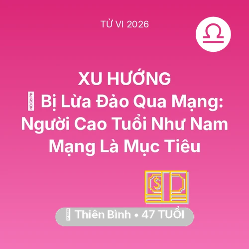 Vận hạn Thiên Bình sinh năm 1979 trong năm (2026): 🛑 Bị Lừa Đảo Qua Mạng: Người Cao Tuổi Như Nam Mạng Thiên Bình Là Mục Tiêu
