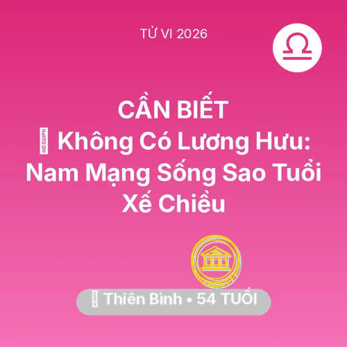 Tử vi Thiên Bình sinh năm 1972 trong năm 2026: 👴 Không Có Lương Hưu: Nam Mạng Thiên Bình Sống Sao Tuổi Xế Chiều