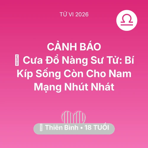 Vận hạn Thiên Bình sinh năm 2008 trong năm (2026): 🦁 Cưa Đổ Nàng Sư Tử: Bí Kíp Sống Còn Cho Nam Mạng Thiên Bình Nhút Nhát