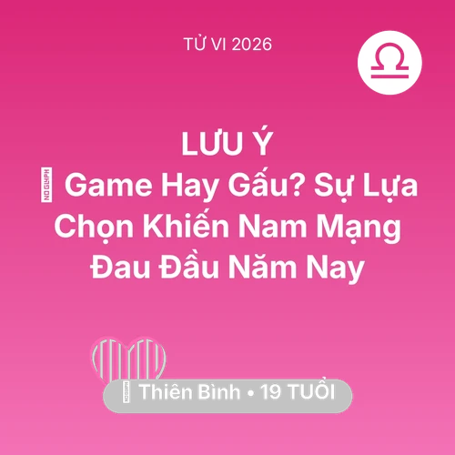 Tử vi Thiên Bình sinh năm 2007 trong năm 2026: 🎮 Game Hay Gấu? Sự Lựa Chọn Khiến Nam Mạng Thiên Bình Đau Đầu Năm Nay