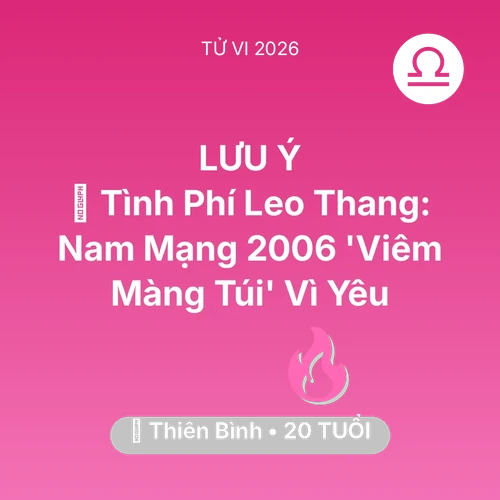 Vận hạn Thiên Bình sinh năm 2006 trong năm (2026): 💸 Tình Phí Leo Thang: Nam Mạng Thiên Bình 2006 'Viêm Màng Túi' Vì Yêu