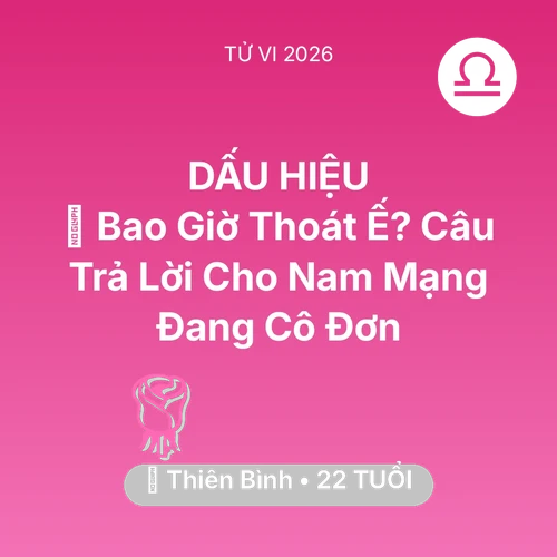 Tử vi Thiên Bình sinh năm 2004 trong năm 2026: 🔮 Bao Giờ Thoát Ế? Câu Trả Lời Cho Nam Mạng Thiên Bình Đang Cô Đơn
