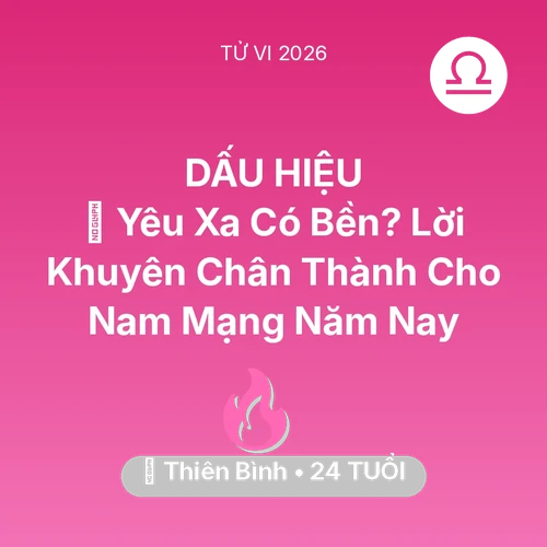Tử vi Thiên Bình sinh năm 2002 trong năm 2026: 🚪 Yêu Xa Có Bền? Lời Khuyên Chân Thành Cho Nam Mạng Thiên Bình Năm Nay