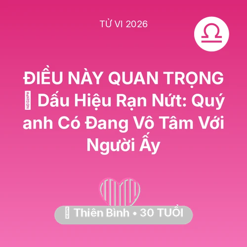 Tử vi Thiên Bình sinh năm 1996 trong năm 2026: 💔 Dấu Hiệu Rạn Nứt: Quý anh Có Đang Vô Tâm Với Người Ấy