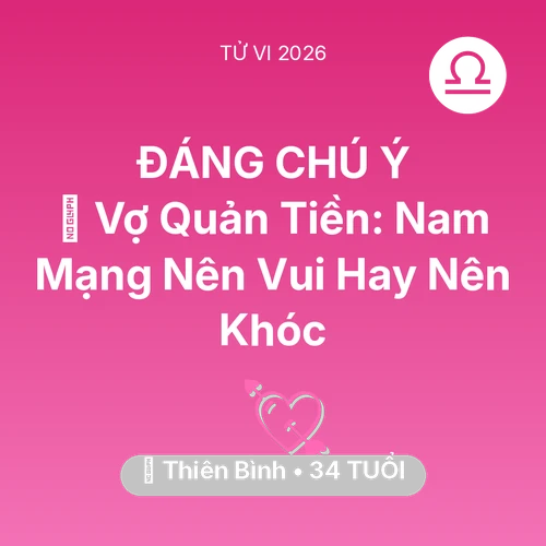 Vận hạn Thiên Bình sinh năm 1992 trong năm (2026): 🤐 Vợ Quản Tiền: Nam Mạng Thiên Bình Nên Vui Hay Nên Khóc