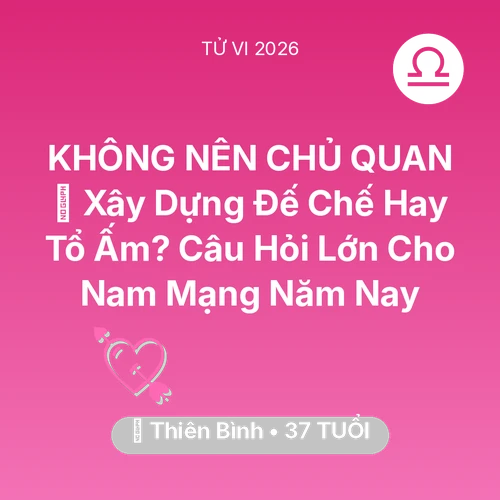 Tử vi Thiên Bình sinh năm 1989 trong năm 2026: 🏰 Xây Dựng Đế Chế Hay Tổ Ấm? Câu Hỏi Lớn Cho Nam Mạng Thiên Bình Năm Nay