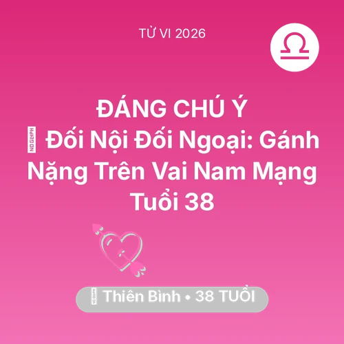 Tử vi Thiên Bình sinh năm 1988 trong năm 2026: 🤝 Đối Nội Đối Ngoại: Gánh Nặng Trên Vai Nam Mạng Thiên Bình Tuổi 38