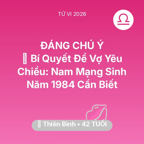 Xem tử vi Thiên Bình sinh năm 1984 Nam Mạng: 🗝️ Bí Quyết Để Vợ Yêu Chiều: Nam Mạng Thiên Bình Sinh Năm 1984 Cần Biết