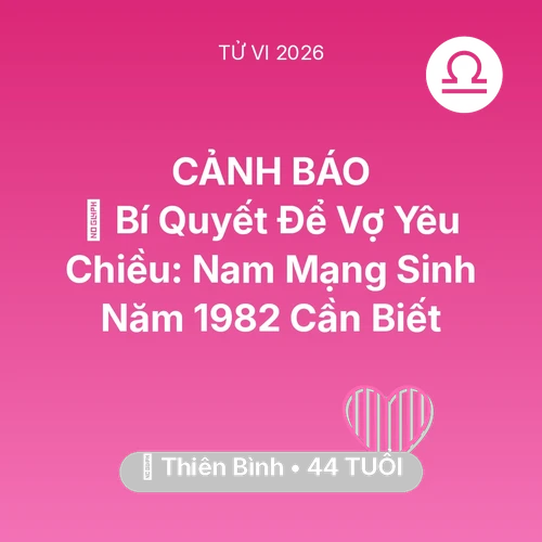 Vận hạn Thiên Bình sinh năm 1982 trong năm (2026): 🗝️ Bí Quyết Để Vợ Yêu Chiều: Nam Mạng Thiên Bình Sinh Năm 1982 Cần Biết
