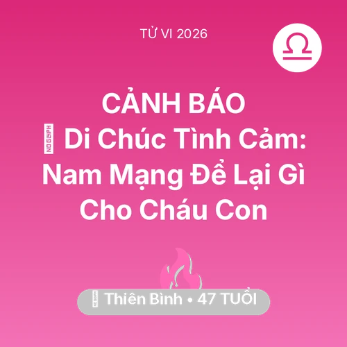 Tử vi Thiên Bình sinh năm 1979 trong năm 2026: 🎁 Di Chúc Tình Cảm: Nam Mạng Thiên Bình Để Lại Gì Cho Cháu Con