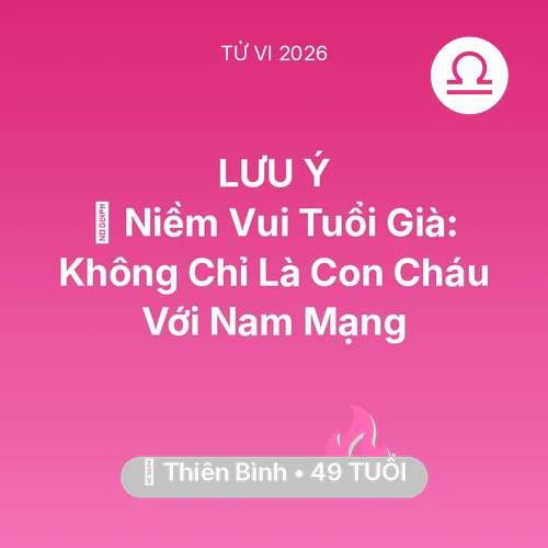 Vận hạn Thiên Bình sinh năm 1977 trong năm (2026): 🌟 Niềm Vui Tuổi Già: Không Chỉ Là Con Cháu Với Nam Mạng Thiên Bình