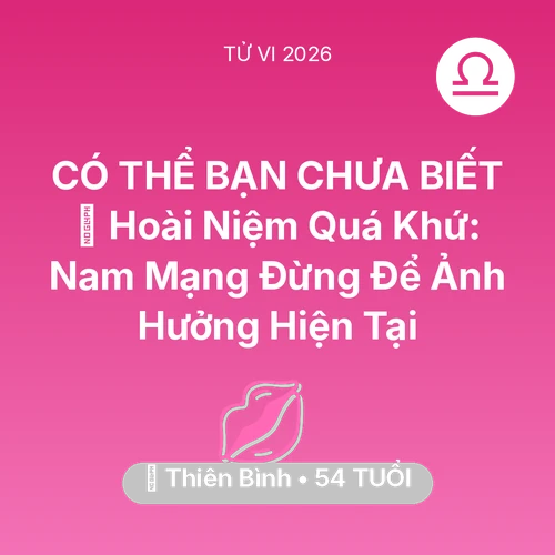 Xem tử vi Thiên Bình sinh năm 1972 Nam Mạng: 🕰️ Hoài Niệm Quá Khứ: Nam Mạng Thiên Bình Đừng Để Ảnh Hưởng Hiện Tại