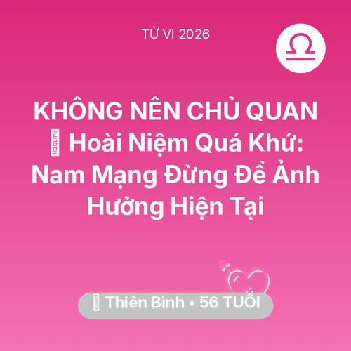 Tử vi Thiên Bình sinh năm 1970 trong năm 2026: 🕰️ Hoài Niệm Quá Khứ: Nam Mạng Thiên Bình Đừng Để Ảnh Hưởng Hiện Tại