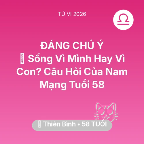 Xem tử vi Thiên Bình sinh năm 1968 Nam Mạng: 👴 Sống Vì Mình Hay Vì Con? Câu Hỏi Của Nam Mạng Thiên Bình Tuổi 58
