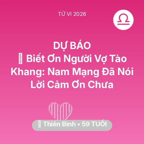 Tử vi Thiên Bình sinh năm 1967 trong năm 2026: 🙏 Biết Ơn Người Vợ Tào Khang: Nam Mạng Thiên Bình Đã Nói Lời Cảm Ơn Chưa