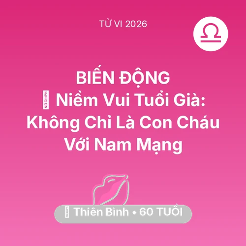 Vận hạn Thiên Bình sinh năm 1966 trong năm (2026): 🌟 Niềm Vui Tuổi Già: Không Chỉ Là Con Cháu Với Nam Mạng Thiên Bình