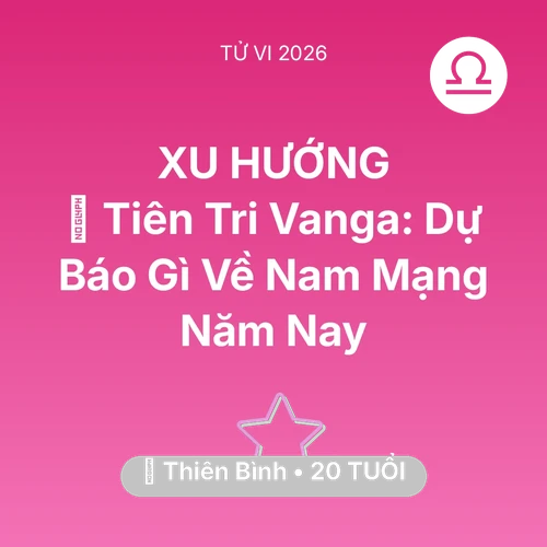 Tử vi Thiên Bình sinh năm 2006 trong năm 2026: 🔮 Tiên Tri Vanga: Dự Báo Gì Về Nam Mạng Thiên Bình Năm Nay