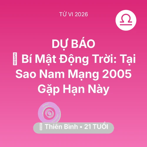 Vận hạn Thiên Bình sinh năm 2005 trong năm (2026): 🤫 Bí Mật Động Trời: Tại Sao Nam Mạng Thiên Bình 2005 Gặp Hạn Này