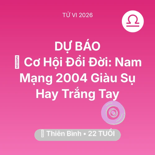 Xem tử vi Thiên Bình sinh năm 2004 Nam Mạng: 💰 Cơ Hội Đổi Đời: Nam Mạng Thiên Bình 2004 Giàu Sụ Hay Trắng Tay
