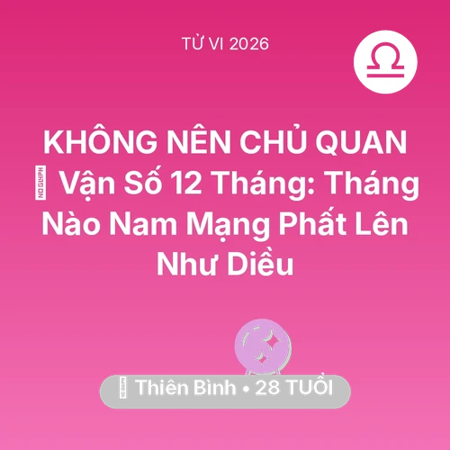 Tử vi Thiên Bình sinh năm 1998 trong năm 2026: 📈 Vận Số 12 Tháng: Tháng Nào Nam Mạng Thiên Bình Phất Lên Như Diều