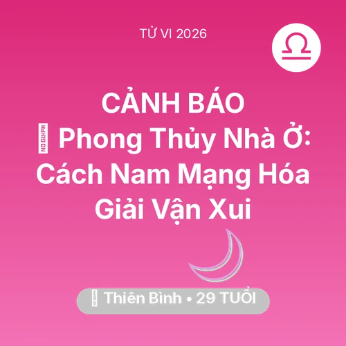 Tử vi Thiên Bình sinh năm 1997 trong năm 2026: 🏠 Phong Thủy Nhà Ở: Cách Nam Mạng Thiên Bình Hóa Giải Vận Xui