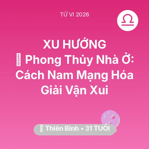 Vận hạn Thiên Bình sinh năm 1995 trong năm (2026): 🏠 Phong Thủy Nhà Ở: Cách Nam Mạng Thiên Bình Hóa Giải Vận Xui