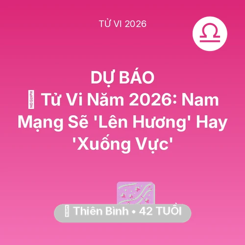Vận hạn Thiên Bình sinh năm 1984 trong năm (2026): 🔥 Tử Vi Năm 2026: Nam Mạng Thiên Bình Sẽ 'Lên Hương' Hay 'Xuống Vực'