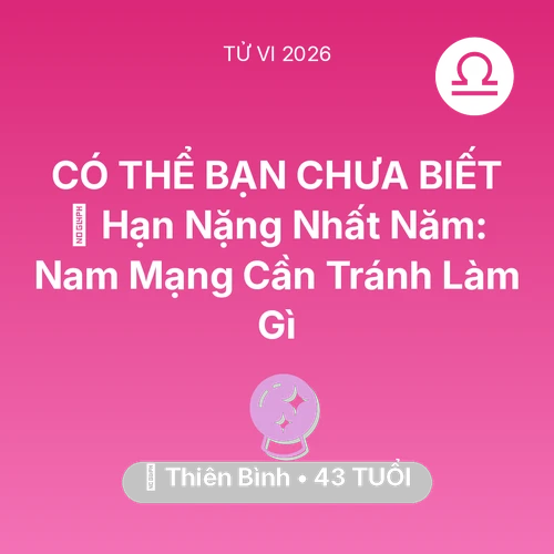 Vận hạn Thiên Bình sinh năm 1983 trong năm (2026): 📉 Hạn Nặng Nhất Năm: Nam Mạng Thiên Bình Cần Tránh Làm Gì
