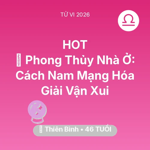 Tử vi Thiên Bình sinh năm 1980 trong năm 2026: 🏠 Phong Thủy Nhà Ở: Cách Nam Mạng Thiên Bình Hóa Giải Vận Xui
