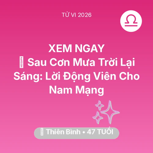 Vận hạn Thiên Bình sinh năm 1979 trong năm (2026): 🌈 Sau Cơn Mưa Trời Lại Sáng: Lời Động Viên Cho Nam Mạng Thiên Bình